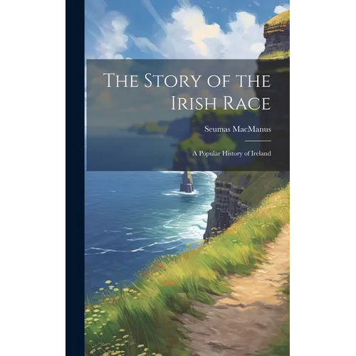 The Story of the Irish Race; a Popular History of Ireland - Hardcover