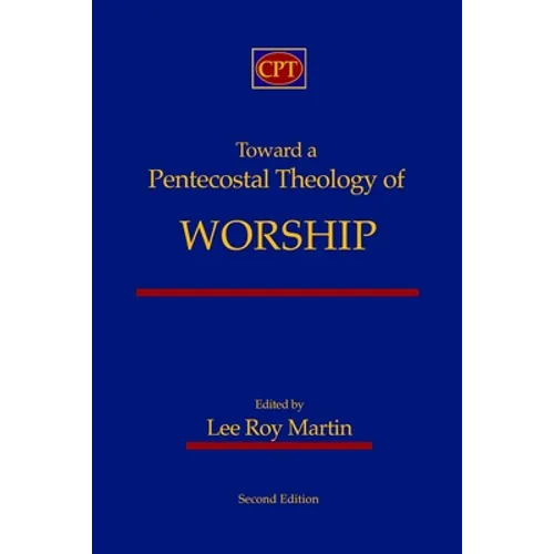 Toward a Pentecostal Theology of Worship: Second Edition - Paperback
