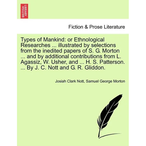 Types of Mankind: or Ethnological Researches ... illustrated by selections from the inedited papers of S. G. Morton ... and by additiona - Paperback