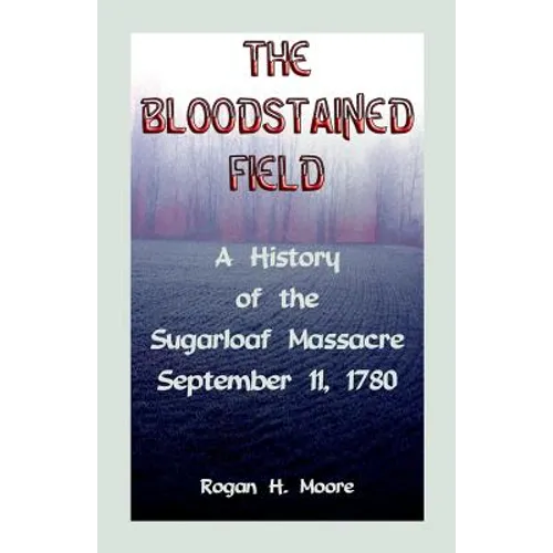 The Bloodstained Field: A History of the Sugarloaf Massacre, September 11, 1780 - Paperback