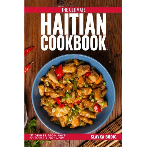The Ultimate Haitian Cookbook: 111 Dishes From Haiti To Cook Right Now - Paperback