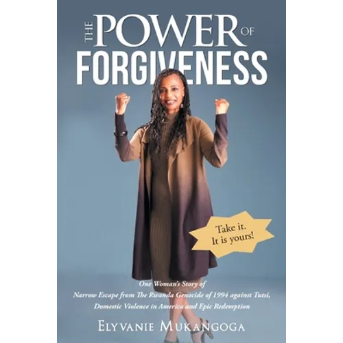The Power of Forgiveness: One Woman's Story of Narrow Escape from The Rwanda Genocide of 1994 against Tutsi, Domestic Violence in America and Ep - Paperback