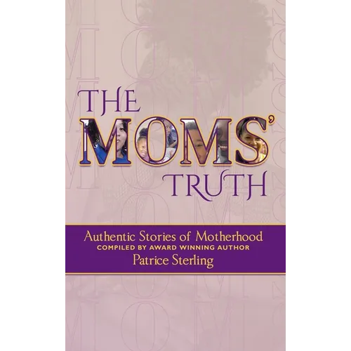 The Moms' Truth: Authentic Stories of Motherhood - Hardcover