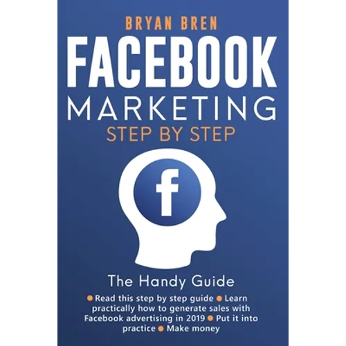 Facebook Marketing Step-by-Step: The Guide on Facebook Advertising That Will Teach You How To Sell Anything Through Facebook: The Guide on Facebook Ad - Paperback
