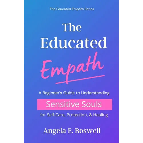 The Educated Empath: A Beginner's Guide to Understanding Sensitive Souls for Self-Care, Protection, & Healing - Paperback