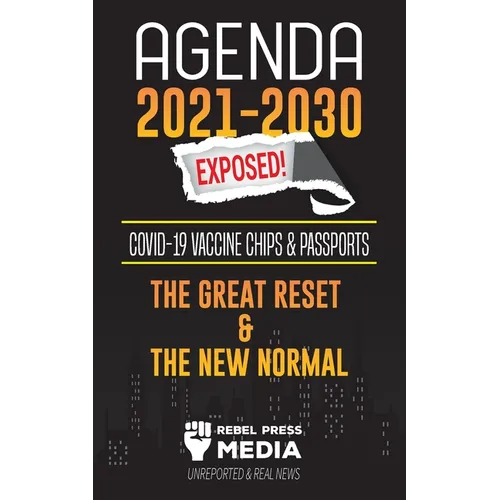 Agenda 2021-2030 Exposed: Vaccine Chips & Passports, The Great reset & The New Normal; Unreported & Real News - Paperback