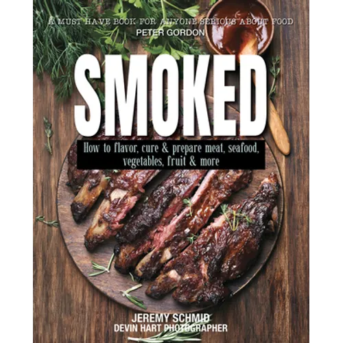 Smoked: How to Flavor, Cure and Prepare Meat, Seafood, Vegetables, Fruit and More - Paperback