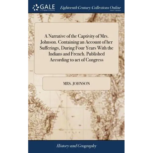A Narrative of the Captivity of Mrs. Johnson. Containing an Account of her Sufferings, During Four Years With the Indians and French. Published Accord - Hardcover