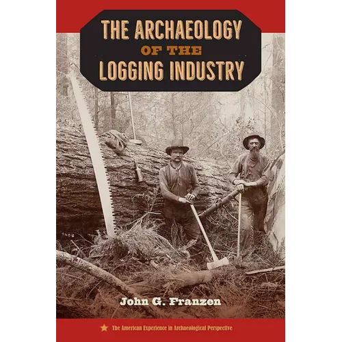 The Archaeology of the Logging Industry - Hardcover