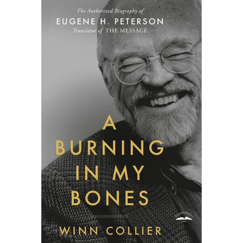 A Burning in My Bones: The Authorized Biography of Eugene H. Peterson, Translator of the Message - Paperback