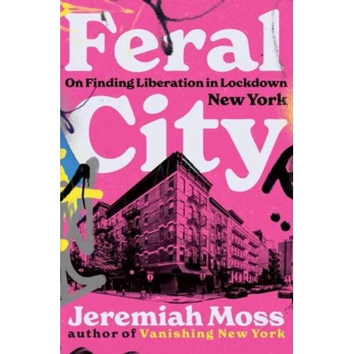 Feral City: On Finding Liberation in Lockdown New York - Hardcover