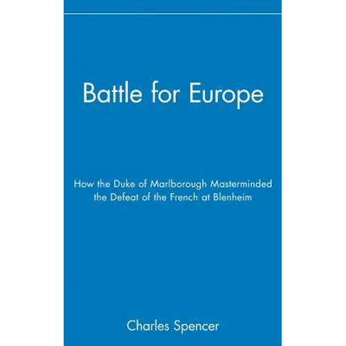Battle for Europe: How the Duke of Marlborough Masterminded the Defeat of France at Blenheim - Hardcover