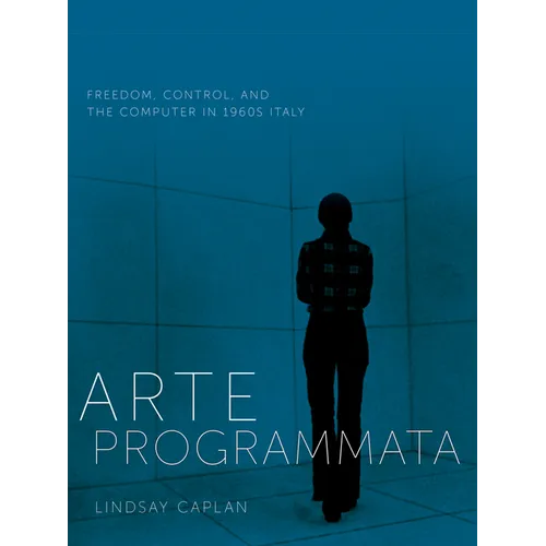 Arte Programmata: Freedom, Control, and the Computer in 1960s Italy - Paperback