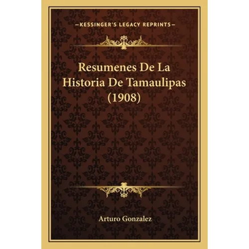 Resumenes De La Historia De Tamaulipas (1908) - Paperback