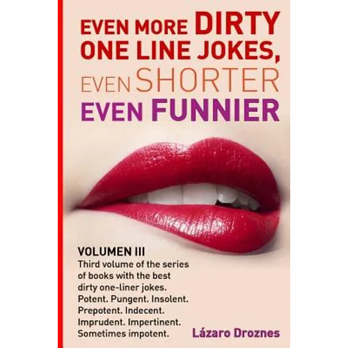 Even More Dirty One Line Jokes, Even Shorter, Even Funnier.: Third volume of the series of books with the best dirty one-liner jokes. Potent. Pungent. - Paperback