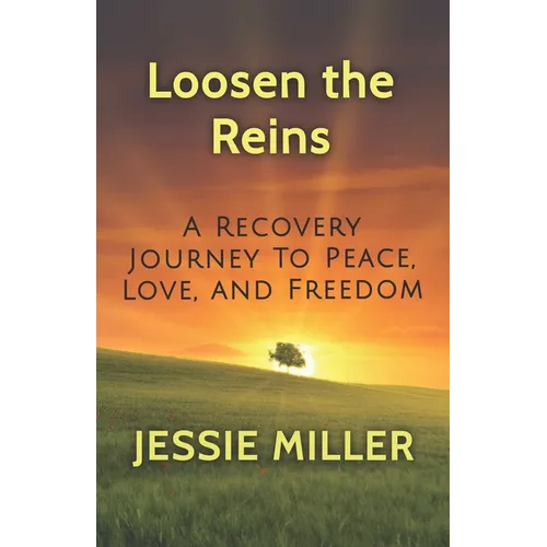 Loosen the Reins: A Recovery Journey to Peace, Love and Freedom - Paperback