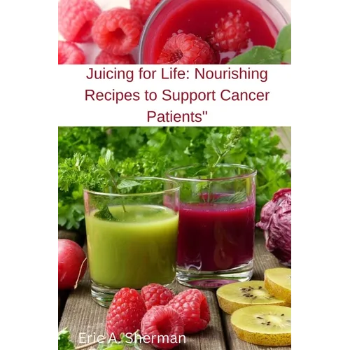 Juicing for Life: Nourishing Recipes to Support Cancer Patients" - Paperback