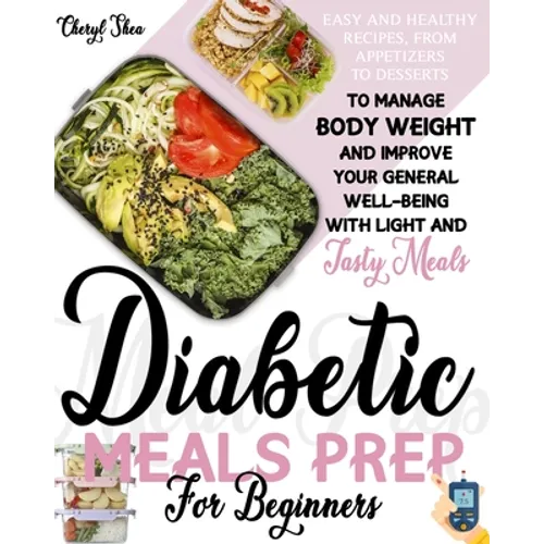 Diabetic Meals Prep For Beginners: Easy And Healthy Recipes, From Appetizers To Desserts, To Manage Body Weight And Improve Your General Well-Being Wi - Paperback