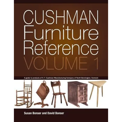 Cushman Furniture Reference, Volume 1: Furniture by the H. T. Cushman Manufacturing Company of North Bennington, Vermont - Paperback