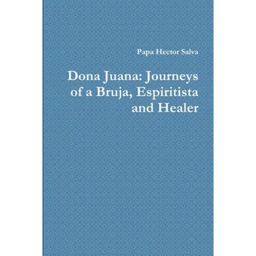 Dona Juana: Journeys of a Bruja, Espiritista and Healer - Paperback