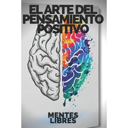 El Arte del Pensamiento Positivo: Modifica tu vida, cumple tus metas y objetivos! - Paperback