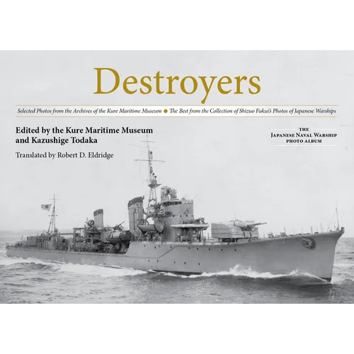 Destroyers: Selected Photos from the Archives of the Kure Maritime Museum, the Best from the Collection of Shizuo Fukui's Photos of Japanese Warships - Hardcover