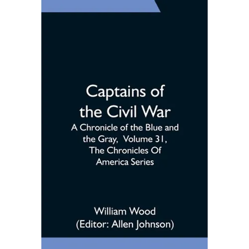 Captains of the Civil War: A Chronicle of the Blue and the Gray, Volume 31, The Chronicles Of America Series - Paperback
