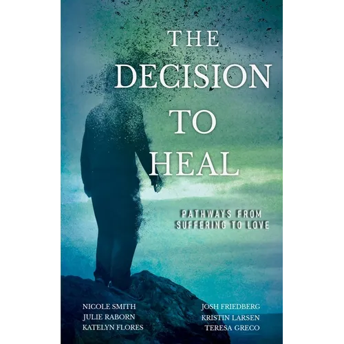 The Decision to Heal: Pathways from Suffering to Love - Paperback