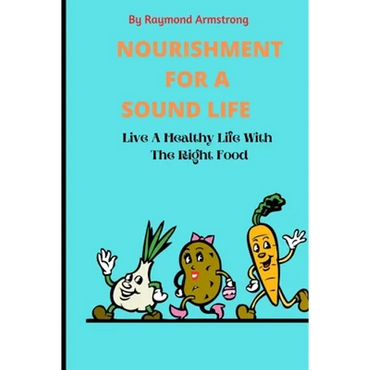 Nourishment for a Sound Life: Live A Healthy Life With The Right Food - Paperback