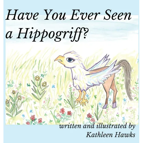 Have You Ever Seen a Hippogriff? - Hardcover