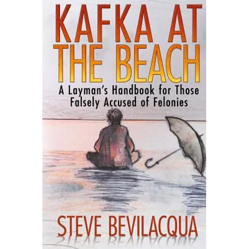 Kafka at the Beach: A Layman's Handbook for Those Falsely Accused of Felonies - Paperback