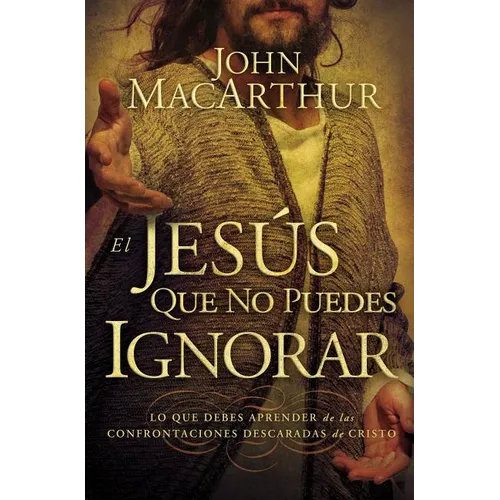 El Jesús que no puedes ignorar: Lo que debes aprender de las confrontaciones descaradas de Cristo = The Jesus You Can't Ignore - Paperback