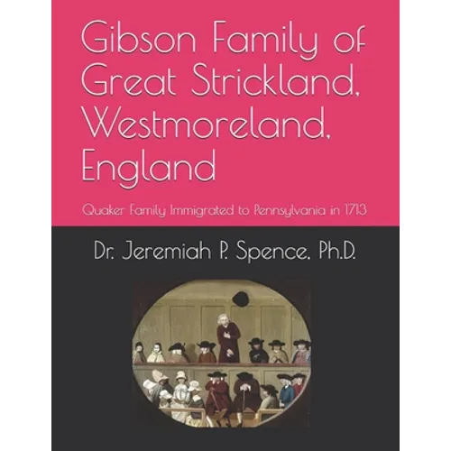 Gibson Family of Great Strickland, Westmoreland, England: Quaker Family Immigrated to Pennsylvania in 1713 - Paperback