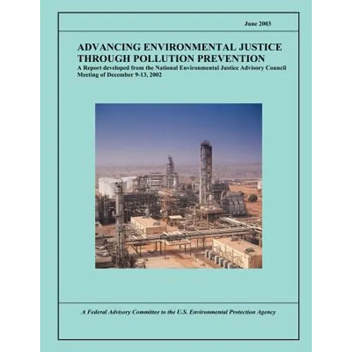 Advancing Environmental Justice Through Pollution Prevention: A Report developed from the National Environmental Justice Advisory Council Meeting of D - Paperback