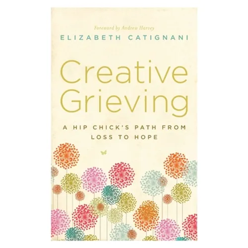 Creative Grieving: A Hip Chick's Path from Loss to Hope - Paperback