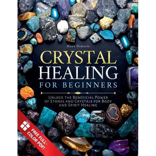 Crystal Healing for Beginners: Unlock the Beneficial Power of Stones and Crystals for Body and Spirit Healing - Paperback