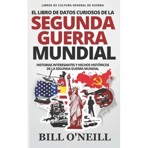 El Libro de Datos Curiosos de la Segunda Guerra Mundial: Historias Interesantes y Hechos Históricos de la Segunda Guerra Mundial - Paperback