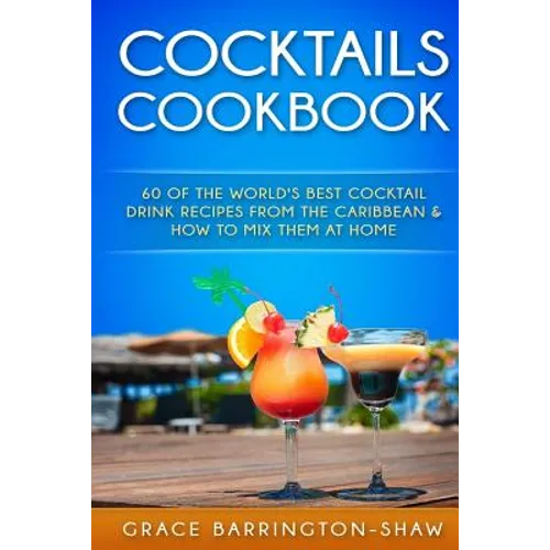 Cocktails Cookbook: 60 of The World's Best Cocktail Drink Recipes From The Caribbean & How To Mix Them At Home. - Paperback