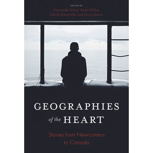 Geographies of the Heart: Stories from Newcomers to Canada - Paperback