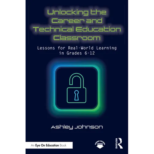 Unlocking the Career and Technical Education Classroom: Lessons for Real-World Learning in Grades 6-12 - Paperback