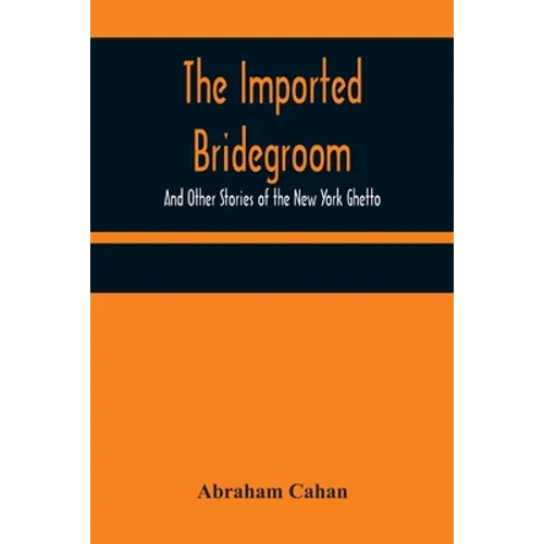The Imported Bridegroom; And Other Stories of the New York Ghetto - Paperback