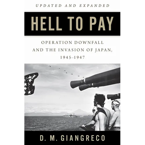 Hell to Pay: Operation Downfall and the Invasion of Japan, 1945-1947 - Paperback