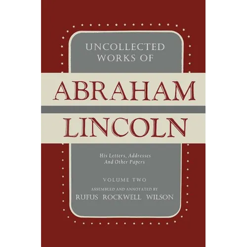 Uncollected Works of Abraham Lincoln: His Letters, Addresses and Other Paper: Volume Two: 1841-1845 - Paperback