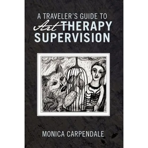 A Traveler's Guide to Art Therapy Supervision - Paperback
