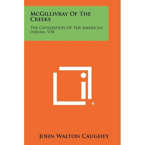 McGillivray Of The Creeks: The Civilization Of The American Indian, V18 - Paperback
