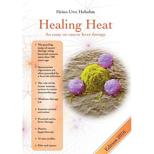 Healing Heat - an essay on cancer fever therapy: Immunological basics and practical application with 16 case reports - Paperback