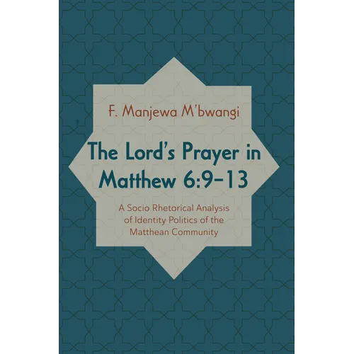 The Lord's Prayer in Matthew 6:9-13: A Socio-Rhetorical Analysis of Identity Politics of the Matthean Community - Hardcover