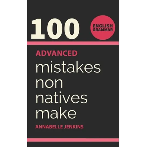 English Grammar: 100 Advanced Mistakes Non Natives Make - Paperback