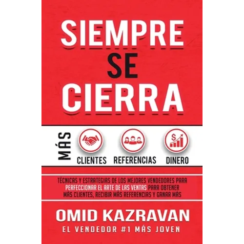 Siempre Se Cierra: Técnicas Y Estrategias de los Mejores Vendedores Para Perfeccionar El Arte de las Ventas Para Obtener Más Clientes, Re - Hardcover