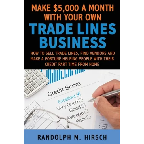 Make $5,000 a month with your own Tradelines Business: How to sell Trade lines, find vendors and make a fortune helping people with their credit part - Paperback